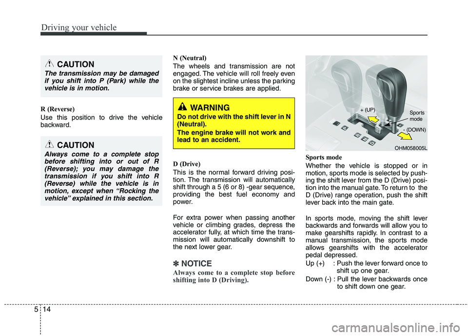 KIA MOHAVE 2014 Owners Manual Driving your vehicle
14
5
R (Reverse)
Use this position to drive the vehicle
backward. N (Neutral)
The wheels and transmission are not
engaged. The vehicle will roll freely even
on the slightest i KIA MOHAVE 2014 Owners Manual Driving your vehicle
14
5
R (Reverse)
Use this position to drive the vehicle
backward. N (Neutral)
The wheels and transmission are not
engaged. The vehicle will roll freely even
on the slightest i