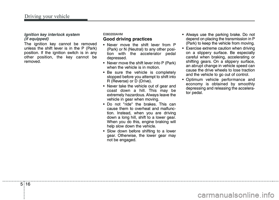 KIA MOHAVE 2014 Owners Manual Driving your vehicle
16
5
Ignition key interlock system
(if equipped)
The ignition key cannot be removed
unless the shift lever is in the P (Park)
position. If the ignition switch is in any
other po KIA MOHAVE 2014 Owners Manual Driving your vehicle
16
5
Ignition key interlock system
(if equipped)
The ignition key cannot be removed
unless the shift lever is in the P (Park)
position. If the ignition switch is in any
other po