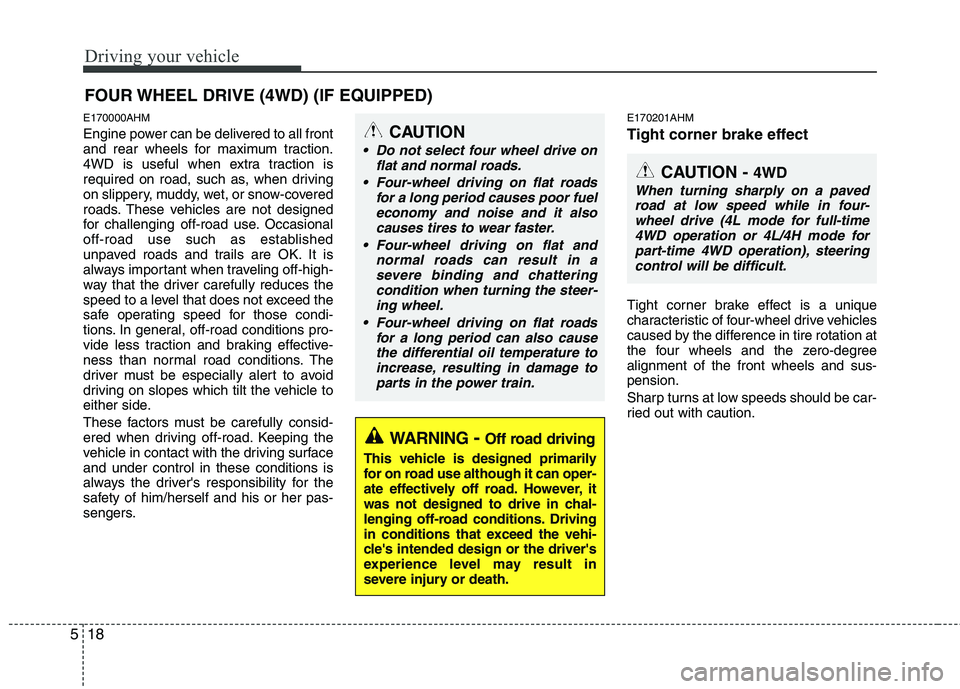 KIA MOHAVE 2014  Owners Manual Driving your vehicle
18
5
FOUR WHEEL DRIVE (4WD) (IF EQUIPPED)
E170000AHM 
Engine power can be delivered to all front 
and rear wheels for maximum traction.
4WD is useful when extra traction is
requir
