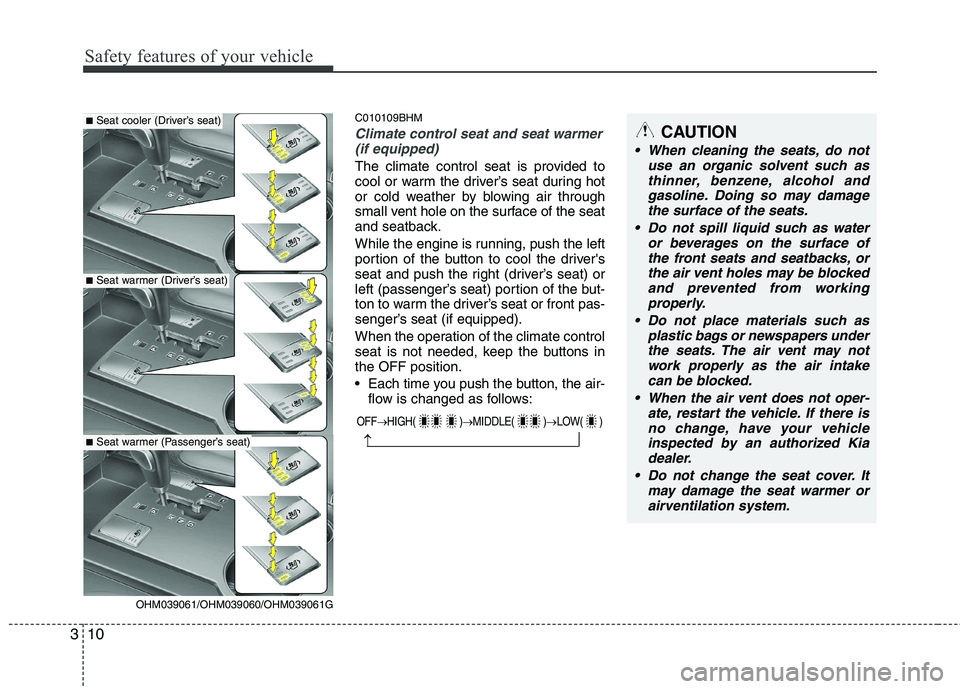 KIA MOHAVE 2014  Owners Manual Safety features of your vehicle
10
3
C010109BHM
Climate control seat and seat warmer
(if equipped)
The climate control seat is provided to 
cool or warm the driver’s seat during hot
or cold weather 