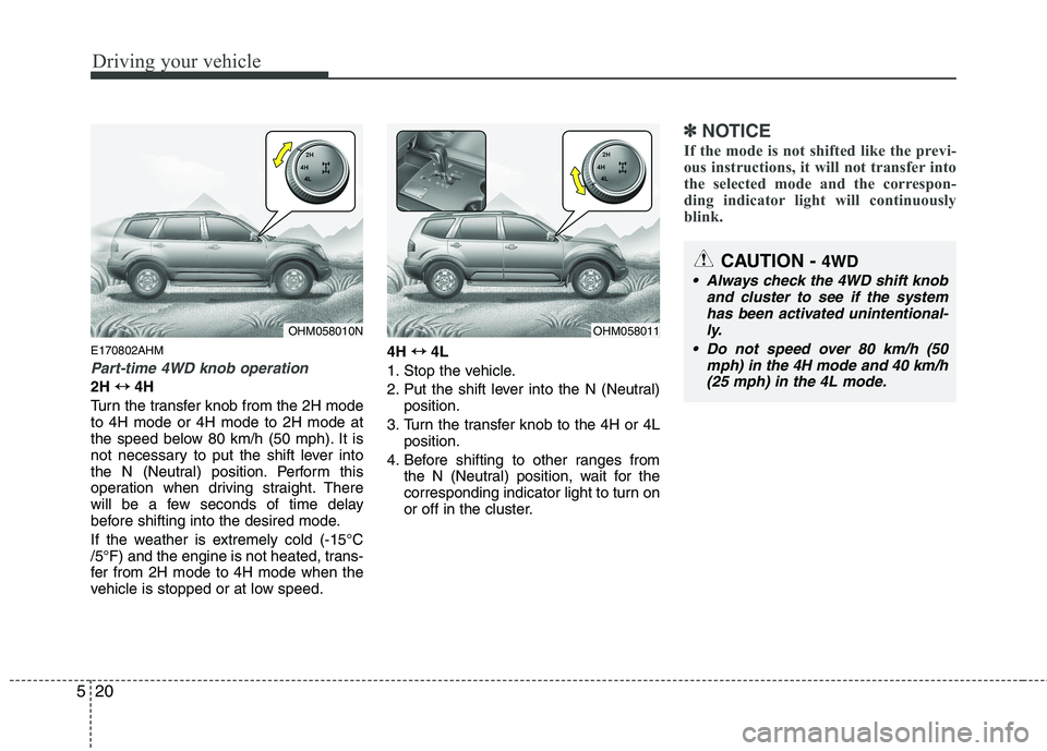 KIA MOHAVE 2014 Owners Manual Driving your vehicle
20
5
E170802AHM
Part-time 4WD knob operation
2H ↔↔
4H
Turn the transfer knob from the 2H mode to 4H mode or 4H mode to 2H mode at
the speed below 80 km/h (50 mph). It is
not KIA MOHAVE 2014 Owners Manual Driving your vehicle
20
5
E170802AHM
Part-time 4WD knob operation
2H ↔↔
4H
Turn the transfer knob from the 2H mode to 4H mode or 4H mode to 2H mode at
the speed below 80 km/h (50 mph). It is
not
