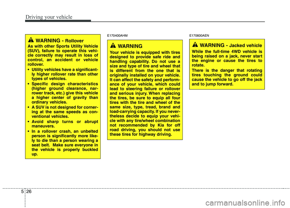 KIA MOHAVE 2014 Owners Manual Driving your vehicle
26
5
E170400AHM E170600AEN
WARNING - Jacked vehicle
While the full-time 4WD vehicle is
being raised on a jack, never startthe engine or cause the tires to
rotate.
There is the d KIA MOHAVE 2014 Owners Manual Driving your vehicle
26
5
E170400AHM E170600AEN
WARNING - Jacked vehicle
While the full-time 4WD vehicle is
being raised on a jack, never startthe engine or cause the tires to
rotate.
There is the d