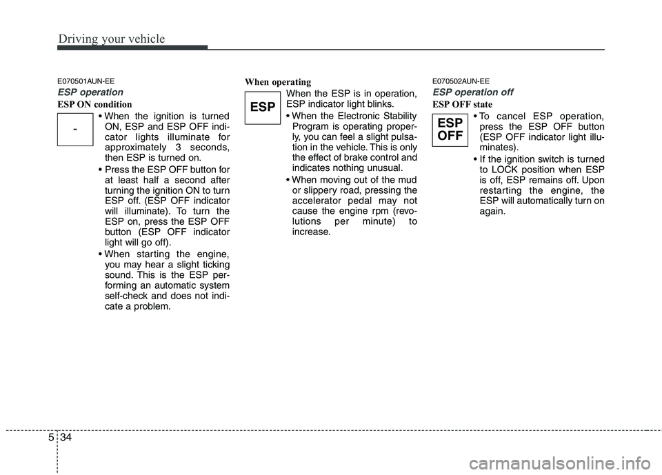 KIA MOHAVE 2014 Owners Guide Driving your vehicle
34
5
E070501AUN-EE
ESP operation
ESP ON condition
ON, ESP and ESP OFF indi-
cator lights illuminate for
approximately 3 seconds,
then ESP is turned on.
Press the ESP OFF button KIA MOHAVE 2014 Owners Guide Driving your vehicle
34
5
E070501AUN-EE
ESP operation
ESP ON condition
ON, ESP and ESP OFF indi-
cator lights illuminate for
approximately 3 seconds,
then ESP is turned on.
Press the ESP OFF button