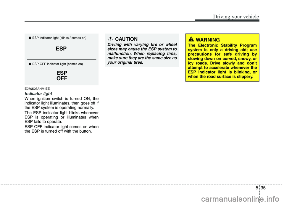 KIA MOHAVE 2014 Owners Manual 535
Driving your vehicle
E070503AHM-EE
Indicator light
When ignition switch is turned ON, the
indicator light illuminates, then goes off if
the ESP system is operating normally.
The ESP indicator li KIA MOHAVE 2014 Owners Manual 535
Driving your vehicle
E070503AHM-EE
Indicator light
When ignition switch is turned ON, the
indicator light illuminates, then goes off if
the ESP system is operating normally.
The ESP indicator li
