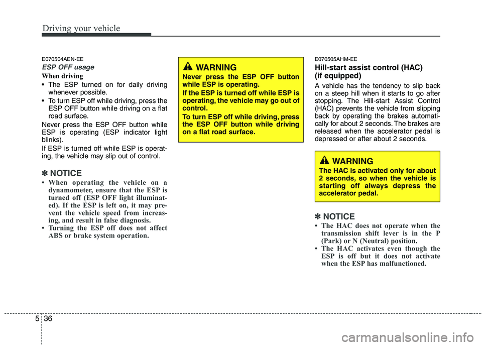 KIA MOHAVE 2014 User Guide Driving your vehicle
36
5
E070504AEN-EE
ESP OFF usage
When driving
The ESP turned on for daily driving
whenever possible.
To turn ESP off while driving, press the ESP OFF button while driving on a KIA MOHAVE 2014 User Guide Driving your vehicle
36
5
E070504AEN-EE
ESP OFF usage
When driving
The ESP turned on for daily driving
whenever possible.
To turn ESP off while driving, press the ESP OFF button while driving on a