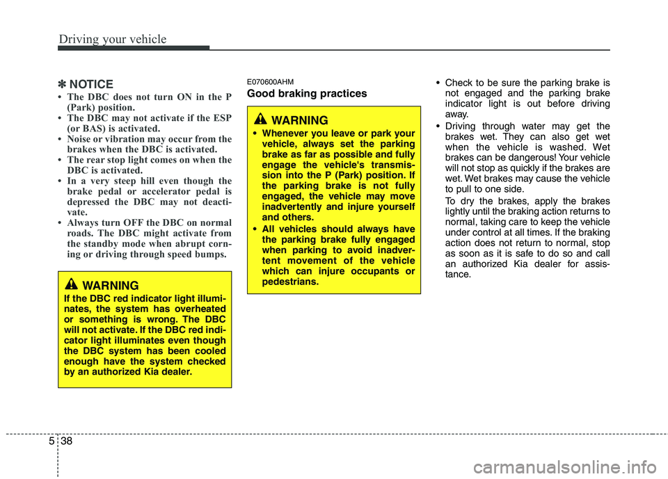 KIA MOHAVE 2014 Owners Manual Driving your vehicle
38
5
✽✽
NOTICE
The DBC does not turn ON in the P (Park) position.
The DBC may not activate if the ESP (or BAS) is activated.
Noise or vibration may occur from the brakes KIA MOHAVE 2014 Owners Manual Driving your vehicle
38
5
✽✽
NOTICE
The DBC does not turn ON in the P (Park) position.
The DBC may not activate if the ESP (or BAS) is activated.
Noise or vibration may occur from the brakes