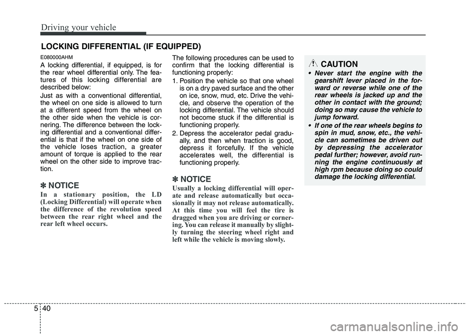 KIA MOHAVE 2014 Owners Manual Driving your vehicle
40
5
E080000AHM
A locking differential, if equipped, is for
the rear wheel differential only. The fea-
tures of this locking differential are
described below:
Just as with a co KIA MOHAVE 2014 Owners Manual Driving your vehicle
40
5
E080000AHM
A locking differential, if equipped, is for
the rear wheel differential only. The fea-
tures of this locking differential are
described below:
Just as with a co