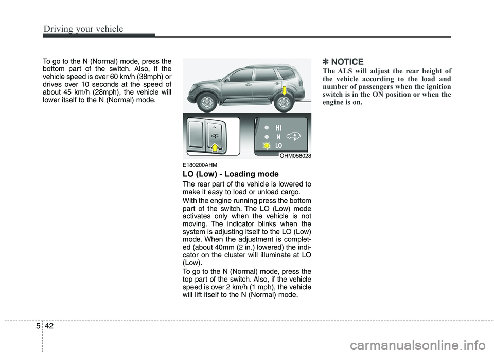 KIA MOHAVE 2014 Owners Manual Driving your vehicle
42
5
To go to the N (Normal) mode, press the
bottom part of the switch. Also, if the
vehicle speed is over 60 km/h (38mph) or
drives over 10 seconds at the speed of
about 45 km/h KIA MOHAVE 2014 Owners Manual Driving your vehicle
42
5
To go to the N (Normal) mode, press the
bottom part of the switch. Also, if the
vehicle speed is over 60 km/h (38mph) or
drives over 10 seconds at the speed of
about 45 km/h
