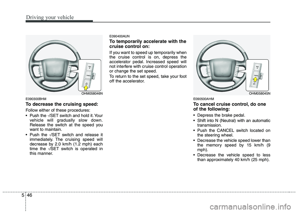 KIA MOHAVE 2014 Owners Manual Driving your vehicle
46
5
E090300BHM
To decrease the cruising speed:
Follow either of these procedures:
Push the -/SET switch and hold it. Your
vehicle will gradually slow down.
Release the switc KIA MOHAVE 2014 Owners Manual Driving your vehicle
46
5
E090300BHM
To decrease the cruising speed:
Follow either of these procedures:
Push the -/SET switch and hold it. Your
vehicle will gradually slow down.
Release the switc