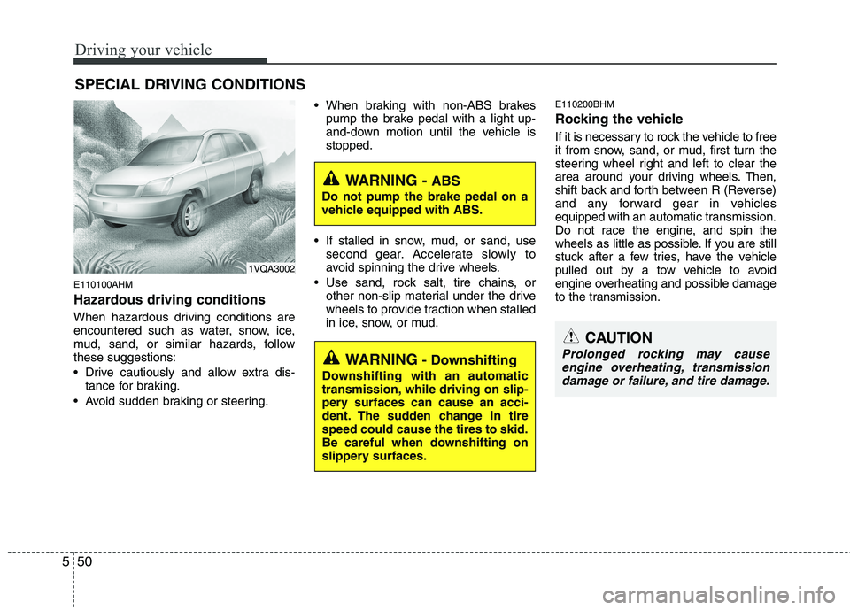 KIA MOHAVE 2014 Owners Manual Driving your vehicle
50
5
E110100AHM
Hazardous driving conditions
When hazardous driving conditions are
encountered such as water, snow, ice,
mud, sand, or similar hazards, followthese suggestion KIA MOHAVE 2014 Owners Manual Driving your vehicle
50
5
E110100AHM
Hazardous driving conditions
When hazardous driving conditions are
encountered such as water, snow, ice,
mud, sand, or similar hazards, followthese suggestion