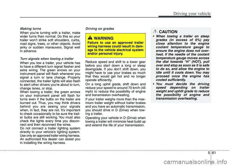 KIA MOHAVE 2014 Owners Manual 561
Driving your vehicle
Making turns
When you’re turning with a trailer, make
wider turns than normal. Do this so your
trailer won’t strike soft shoulders, curbs,
road signs, trees, or other ob KIA MOHAVE 2014 Owners Manual 561
Driving your vehicle
Making turns
When you’re turning with a trailer, make
wider turns than normal. Do this so your
trailer won’t strike soft shoulders, curbs,
road signs, trees, or other ob
