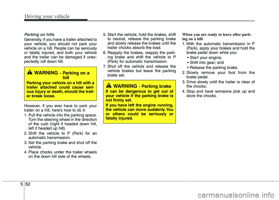 KIA MOHAVE 2014 Owners Manual Driving your vehicle
62
5
Parking on hills
Generally, if you have a trailer attached to
your vehicle, you should not park your
vehicle on a hill. People can be seriously
or fatally injured, and both KIA MOHAVE 2014 Owners Manual Driving your vehicle
62
5
Parking on hills
Generally, if you have a trailer attached to
your vehicle, you should not park your
vehicle on a hill. People can be seriously
or fatally injured, and both