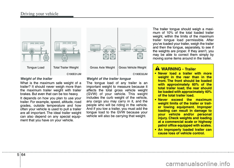 KIA MOHAVE 2014 Owners Manual Driving your vehicle
64
5
Weight of the trailer
What is the maximum safe weight of a
trailer? It should never weigh more than
the maximum trailer weight with trailer
brakes. But even that can be too KIA MOHAVE 2014 Owners Manual Driving your vehicle
64
5
Weight of the trailer
What is the maximum safe weight of a
trailer? It should never weigh more than
the maximum trailer weight with trailer
brakes. But even that can be too