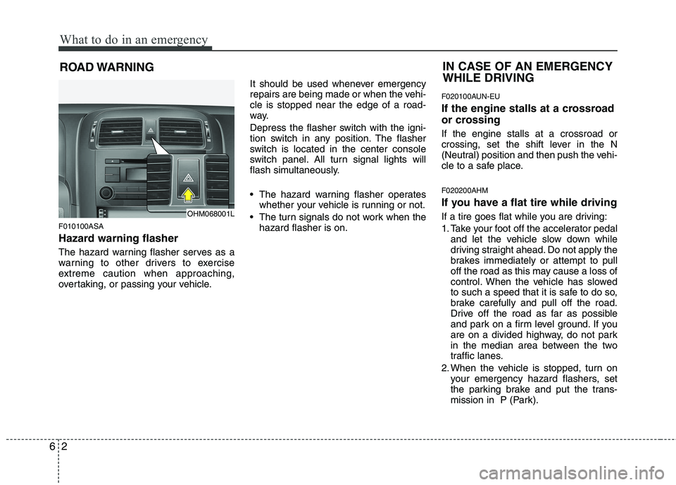 KIA MOHAVE 2014 Owners Manual What to do in an emergency
2
6
ROAD WARNING
F010100ASA
Hazard warning flasher
The hazard warning flasher serves as a
warning to other drivers to exercise
extreme caution when approaching,
overta KIA MOHAVE 2014 Owners Manual What to do in an emergency
2
6
ROAD WARNING
F010100ASA
Hazard warning flasher
The hazard warning flasher serves as a
warning to other drivers to exercise
extreme caution when approaching,
overta