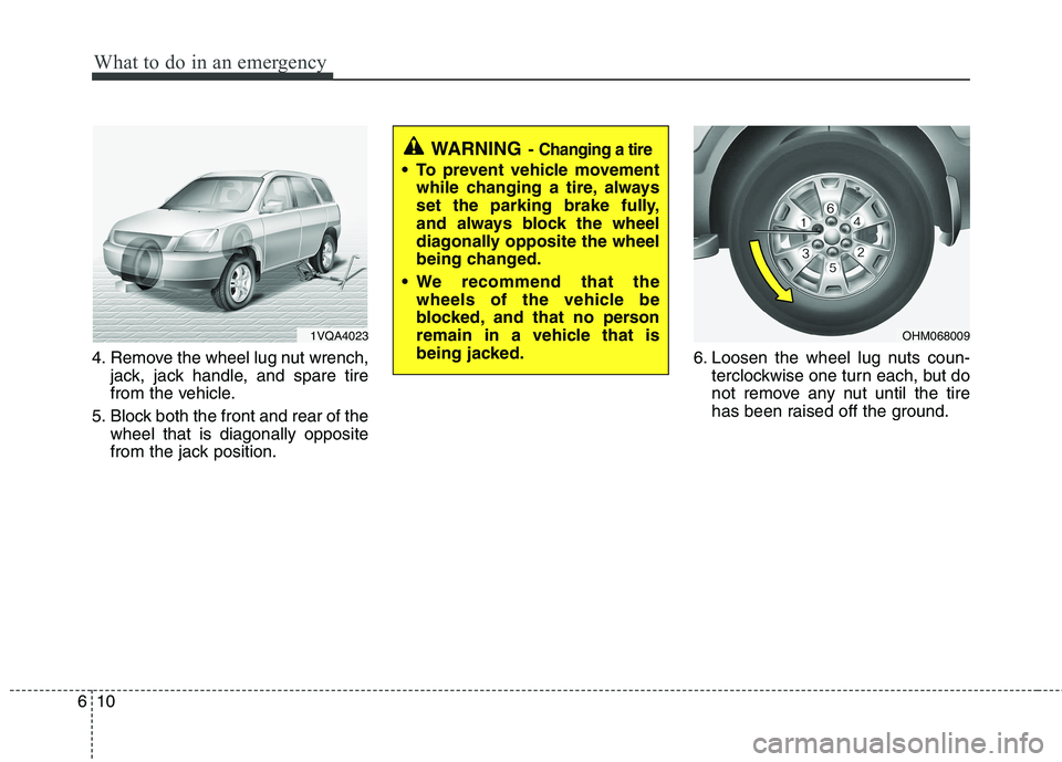 KIA MOHAVE 2014 Owners Manual What to do in an emergency
10
6
4. Remove the wheel lug nut wrench,
jack, jack handle, and spare tire
from the vehicle.
5. Block both the front and rear of the wheel that is diagonally opposite
from KIA MOHAVE 2014 Owners Manual What to do in an emergency
10
6
4. Remove the wheel lug nut wrench,
jack, jack handle, and spare tire
from the vehicle.
5. Block both the front and rear of the wheel that is diagonally opposite
from