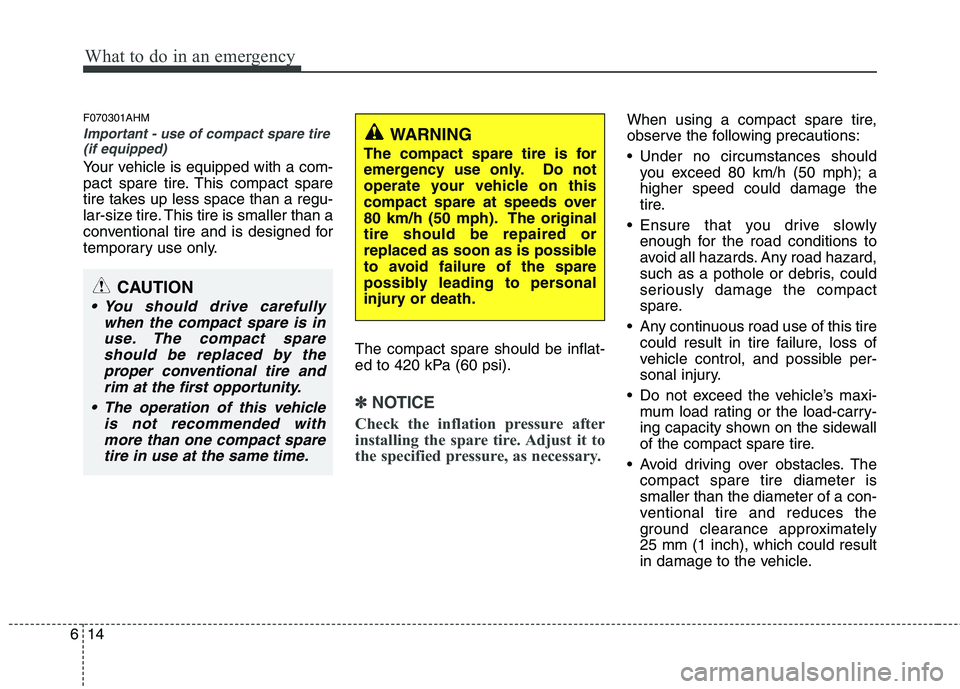 KIA MOHAVE 2014 Owners Manual What to do in an emergency
14
6
F070301AHM
Important - use of compact spare tire
(if equipped)
Your vehicle is equipped with a com-
pact spare tire. This compact spare
tire takes up less space than a KIA MOHAVE 2014 Owners Manual What to do in an emergency
14
6
F070301AHM
Important - use of compact spare tire
(if equipped)
Your vehicle is equipped with a com-
pact spare tire. This compact spare
tire takes up less space than a