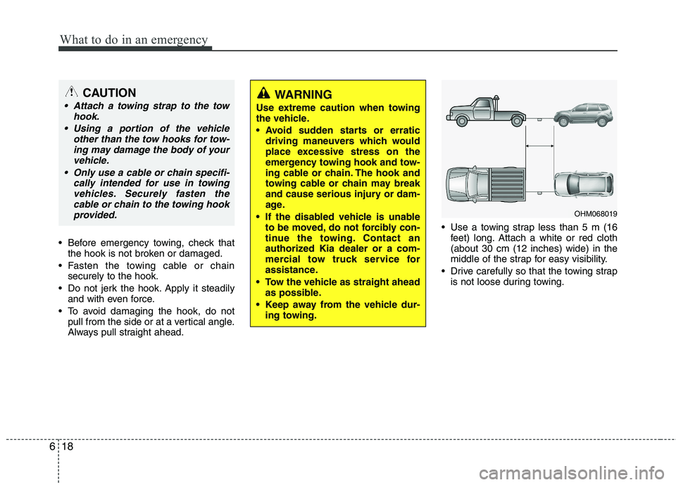 KIA MOHAVE 2014 Owners Manual What to do in an emergency
18
6
Before emergency towing, check that
the hook is not broken or damaged.
Fasten the towing cable or chain securely to the hook.
Do not jerk the hook. Apply it steadily KIA MOHAVE 2014 Owners Manual What to do in an emergency
18
6
Before emergency towing, check that
the hook is not broken or damaged.
Fasten the towing cable or chain securely to the hook.
Do not jerk the hook. Apply it steadily