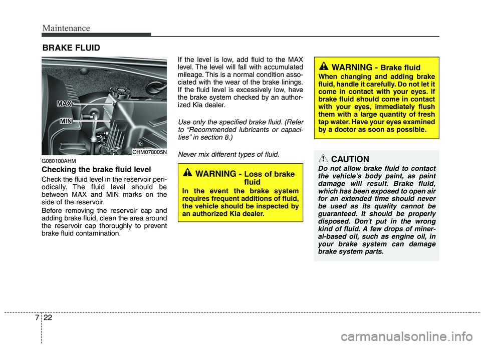 KIA MOHAVE 2014 Workshop Manual Maintenance
22
7
BRAKE FLUID
G080100AHM
Checking the brake fluid level
Check the fluid level in the reservoir peri-
odically. The fluid level should be
between MAX and MIN marks on the
side of th KIA MOHAVE 2014 Workshop Manual Maintenance
22
7
BRAKE FLUID
G080100AHM
Checking the brake fluid level
Check the fluid level in the reservoir peri-
odically. The fluid level should be
between MAX and MIN marks on the
side of th