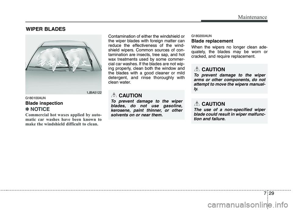 KIA MOHAVE 2014 Owners Manual 729
Maintenance
WIPER BLADES
G180100AUN Blade inspection
✽✽ NOTICE
Commercial hot waxes applied by auto-
matic car washes have been known to
make the windshield difficult to clean.
Contaminati KIA MOHAVE 2014 Owners Manual 729
Maintenance
WIPER BLADES
G180100AUN Blade inspection
✽✽ NOTICE
Commercial hot waxes applied by auto-
matic car washes have been known to
make the windshield difficult to clean.
Contaminati
