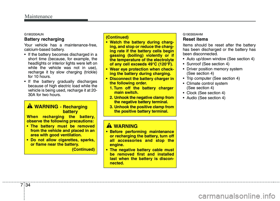 KIA MOHAVE 2014 Owners Manual Maintenance
34
7
G190200AUN
Battery recharging
Your vehicle has a maintenance-free,
calcium-based battery.
If the battery becomes discharged in a
short time (because, for example, the
headligh KIA MOHAVE 2014 Owners Manual Maintenance
34
7
G190200AUN
Battery recharging
Your vehicle has a maintenance-free,
calcium-based battery.
If the battery becomes discharged in a
short time (because, for example, the
headligh