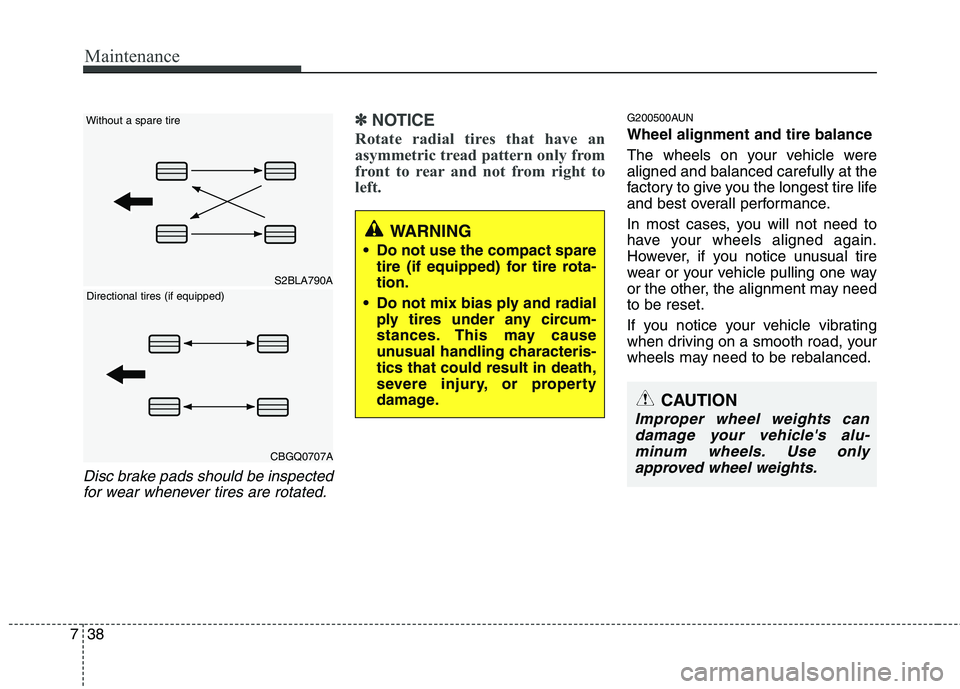 KIA MOHAVE 2014 Owners Manual Maintenance
38
7
Disc brake pads should be inspected
for wear whenever tires are rotated.
✽✽ NOTICE
Rotate radial tires that have an
asymmetric tread pattern only from
front to rear and not from KIA MOHAVE 2014 Owners Manual Maintenance
38
7
Disc brake pads should be inspected
for wear whenever tires are rotated.
✽✽ NOTICE
Rotate radial tires that have an
asymmetric tread pattern only from
front to rear and not from