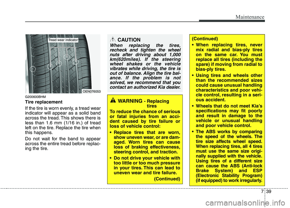 KIA MOHAVE 2014 Owners Manual 739
Maintenance
G200600BHM Tire replacement
If the tire is worn evenly, a tread wear indicator will appear as a solid band
across the tread. This shows there isless than 1.6 mm (1/16 in.) of tread
le KIA MOHAVE 2014 Owners Manual 739
Maintenance
G200600BHM Tire replacement
If the tire is worn evenly, a tread wear indicator will appear as a solid band
across the tread. This shows there isless than 1.6 mm (1/16 in.) of tread
le