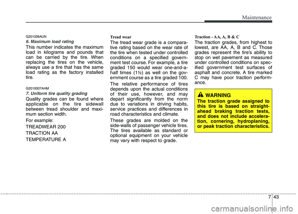KIA MOHAVE 2014 Owners Manual 743
Maintenance
G201006AUN
6. Maximum load rating
This number indicates the maximum
load in kilograms and pounds that
can be carried by the tire. When
replacing the tires on the vehicle,
always use a KIA MOHAVE 2014 Owners Manual 743
Maintenance
G201006AUN
6. Maximum load rating
This number indicates the maximum
load in kilograms and pounds that
can be carried by the tire. When
replacing the tires on the vehicle,
always use a