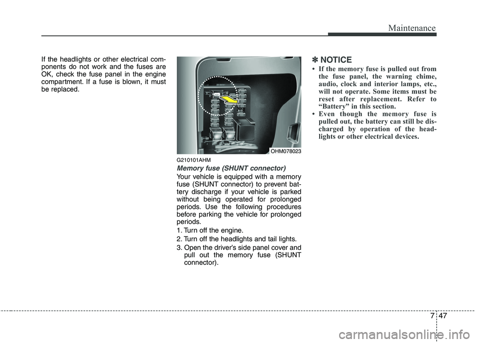 KIA MOHAVE 2014 Owners Manual 747
Maintenance
If the headlights or other electrical com-
ponents do not work and the fuses are
OK, check the fuse panel in the engine
compartment. If a fuse is blown, it mustbe replaced.G210101AHM
KIA MOHAVE 2014 Owners Manual 747
Maintenance
If the headlights or other electrical com-
ponents do not work and the fuses are
OK, check the fuse panel in the engine
compartment. If a fuse is blown, it mustbe replaced.G210101AHM