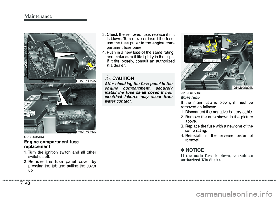 KIA MOHAVE 2014 Owners Manual Maintenance
48
7
G210200AHM
Engine compartment fuse replacement
1. Turn the ignition switch and all other
switches off.
2. Remove the fuse panel cover by pressing the tab and pulling the cover
up. KIA MOHAVE 2014 Owners Manual Maintenance
48
7
G210200AHM
Engine compartment fuse replacement
1. Turn the ignition switch and all other
switches off.
2. Remove the fuse panel cover by pressing the tab and pulling the cover
up.