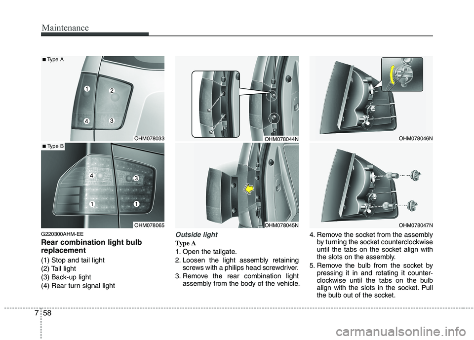 KIA MOHAVE 2014 Owners Manual Maintenance
58
7
G220300AHM-EE
Rear combination light bulb replacement (1) Stop and tail light
(2) Tail light
(3) Back-up light
(4) Rear turn signal lightOutside light
Type A
1. Open the tailgate.
KIA MOHAVE 2014 Owners Manual Maintenance
58
7
G220300AHM-EE
Rear combination light bulb replacement (1) Stop and tail light
(2) Tail light
(3) Back-up light
(4) Rear turn signal lightOutside light
Type A
1. Open the tailgate.