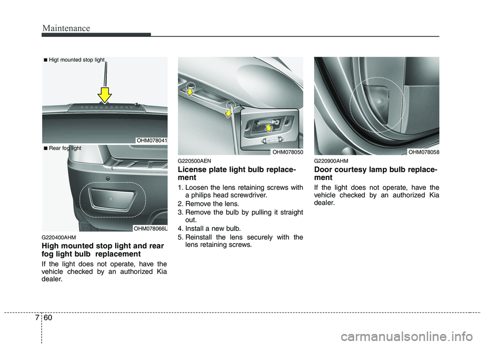 KIA MOHAVE 2014 Owners Manual Maintenance
60
7
G220400AHM High mounted stop light and rear
fog light bulb replacement
If the light does not operate, have the
vehicle checked by an authorized Kia
dealer. G220500AEN
License pla KIA MOHAVE 2014 Owners Manual Maintenance
60
7
G220400AHM High mounted stop light and rear
fog light bulb replacement
If the light does not operate, have the
vehicle checked by an authorized Kia
dealer. G220500AEN
License pla