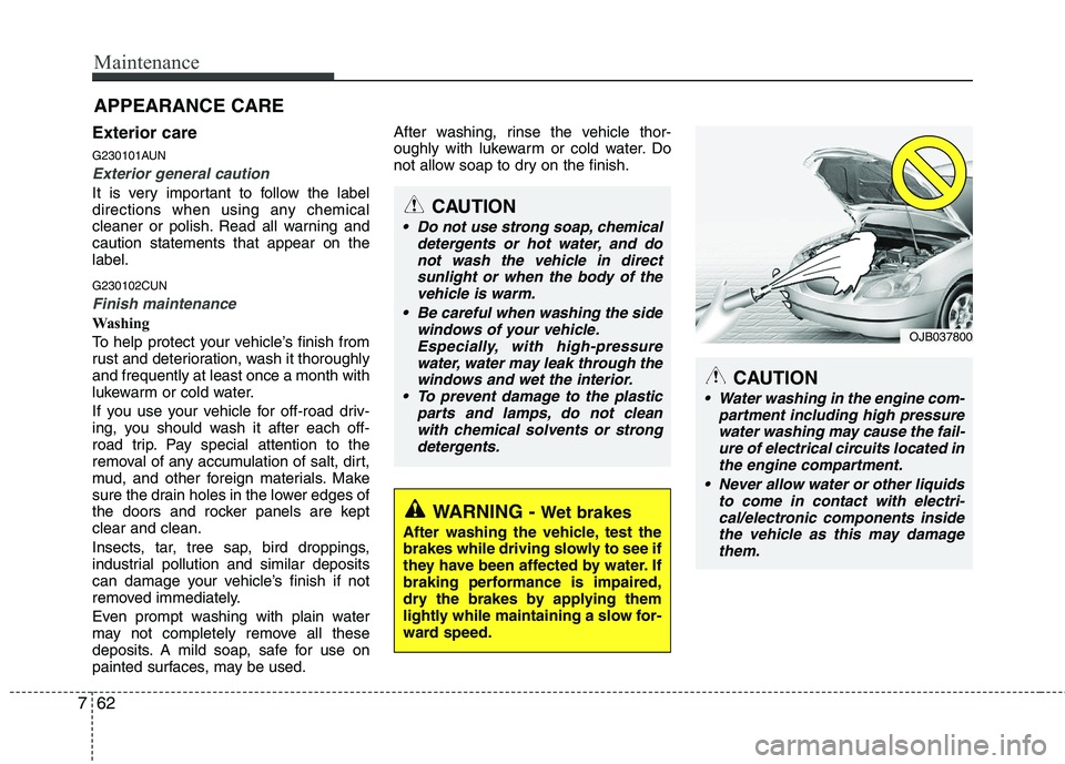 KIA MOHAVE 2014 Owners Manual Maintenance
62
7
Exterior care
G230101AUN
Exterior general caution
It is very important to follow the label
directions when using any chemical
cleaner or polish. Read all warning andcaution stateme KIA MOHAVE 2014 Owners Manual Maintenance
62
7
Exterior care
G230101AUN
Exterior general caution
It is very important to follow the label
directions when using any chemical
cleaner or polish. Read all warning andcaution stateme