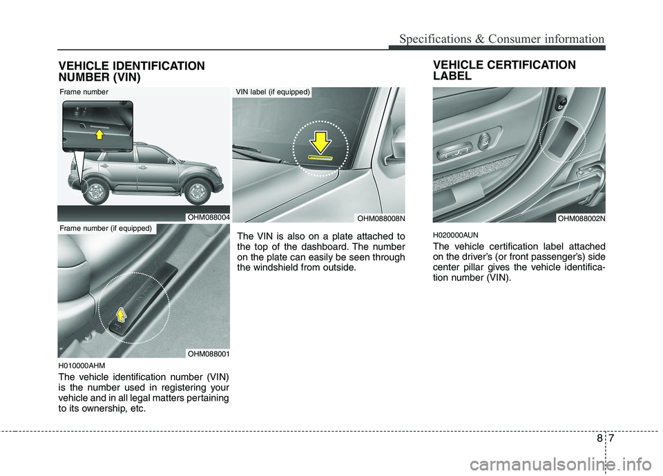 KIA MOHAVE 2014 Owners Manual 87
Specifications & Consumer information
VEHICLE CERTIFICATION LABEL
H020000AUN
The vehicle certification label attached
on the driver’s (or front passenger’s) side
center pillar gives the vehi KIA MOHAVE 2014 Owners Manual 87
Specifications & Consumer information
VEHICLE CERTIFICATION LABEL
H020000AUN
The vehicle certification label attached
on the driver’s (or front passenger’s) side
center pillar gives the vehi