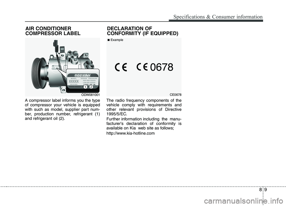 KIA MOHAVE 2014 Owners Manual 89
Specifications & Consumer information
A compressor label informs you the type
of compressor your vehicle is equipped
with such as model, supplier part num-
ber, production number, refrigerant (1)
KIA MOHAVE 2014 Owners Manual 89
Specifications & Consumer information
A compressor label informs you the type
of compressor your vehicle is equipped
with such as model, supplier part num-
ber, production number, refrigerant (1)
