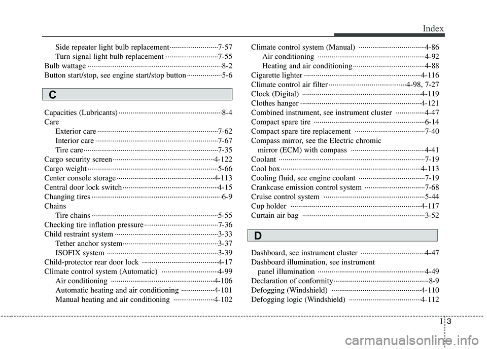 KIA MOHAVE 2014 Owners Manual I3
Index
Side repeater light bulb replacement·························7-57
Turn signal light bulb replacement ···························7-55
Bulb KIA MOHAVE 2014 Owners Manual I3
Index
Side repeater light bulb replacement·························7-57
Turn signal light bulb replacement ···························7-55
Bulb