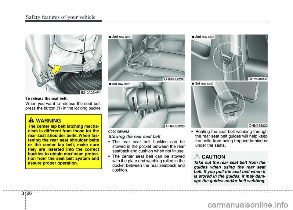 KIA MOHAVE 2014 Service Manual Safety features of your vehicle
26
3
To release the seat belt:
When you want to release the seat belt,
press the button (1) in the locking buckle.
C020105AHM
Stowing the rear seat belt
The rear se KIA MOHAVE 2014 Service Manual Safety features of your vehicle
26
3
To release the seat belt:
When you want to release the seat belt,
press the button (1) in the locking buckle.
C020105AHM
Stowing the rear seat belt
The rear se