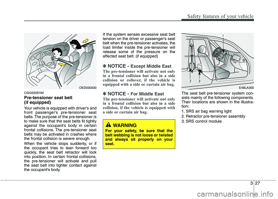 KIA MOHAVE 2014 Owners Manual 327
Safety features of your vehicle
C020200EHM Pre-tensioner seat belt (if equipped)
Your vehicle is equipped with drivers and front passengers pre-tensioner seat
belts. The purpose of the pre-ten KIA MOHAVE 2014 Owners Manual 327
Safety features of your vehicle
C020200EHM Pre-tensioner seat belt (if equipped)
Your vehicle is equipped with drivers and front passengers pre-tensioner seat
belts. The purpose of the pre-ten