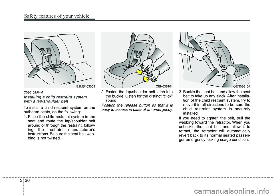 KIA MOHAVE 2014 Workshop Manual Safety features of your vehicle
36
3
C030102AHM
Installing a child restraint system
with a lap/shoulder belt
To install a child restraint system on the
outboard seats, do the following:
1. Place the KIA MOHAVE 2014 Workshop Manual Safety features of your vehicle
36
3
C030102AHM
Installing a child restraint system
with a lap/shoulder belt
To install a child restraint system on the
outboard seats, do the following:
1. Place the