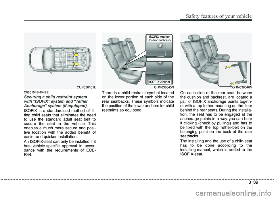 KIA MOHAVE 2014 Workshop Manual 339
Safety features of your vehicle
C030104BHM-EE
Securing a child restraint systemwith “ISOFIX” system and “TetherAnchorage” system (if equipped)
ISOFIX is a standardised method of fit- ting KIA MOHAVE 2014 Workshop Manual 339
Safety features of your vehicle
C030104BHM-EE
Securing a child restraint systemwith “ISOFIX” system and “TetherAnchorage” system (if equipped)
ISOFIX is a standardised method of fit- ting