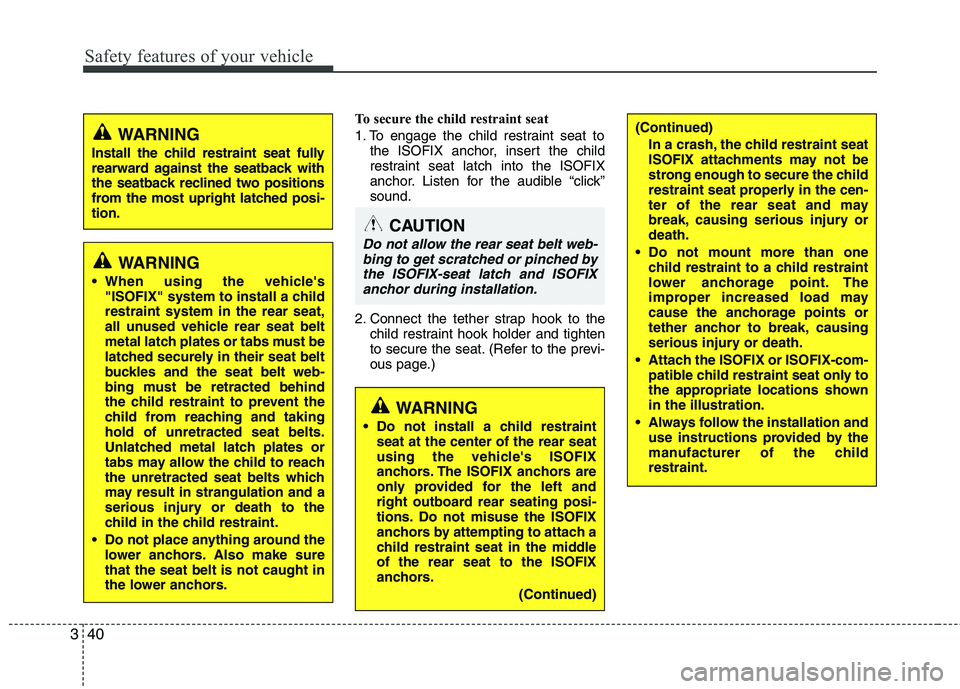 KIA MOHAVE 2014 Workshop Manual Safety features of your vehicle
40
3
To secure the child restraint seat
1. To engage the child restraint seat to
the ISOFIX anchor, insert the child
restraint seat latch into the ISOFIX
anchor. List KIA MOHAVE 2014 Workshop Manual Safety features of your vehicle
40
3
To secure the child restraint seat
1. To engage the child restraint seat to
the ISOFIX anchor, insert the child
restraint seat latch into the ISOFIX
anchor. List
