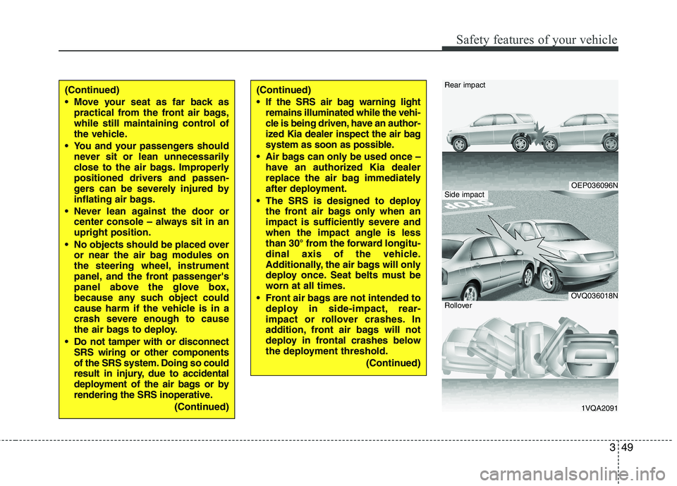 KIA MOHAVE 2014 Owners Manual 349
Safety features of your vehicle
(Continued)
Move your seat as far back aspractical from the front air bags,
while still maintaining control of
the vehicle.
You and your passengers should never KIA MOHAVE 2014 Owners Manual 349
Safety features of your vehicle
(Continued)
Move your seat as far back aspractical from the front air bags,
while still maintaining control of
the vehicle.
You and your passengers should never