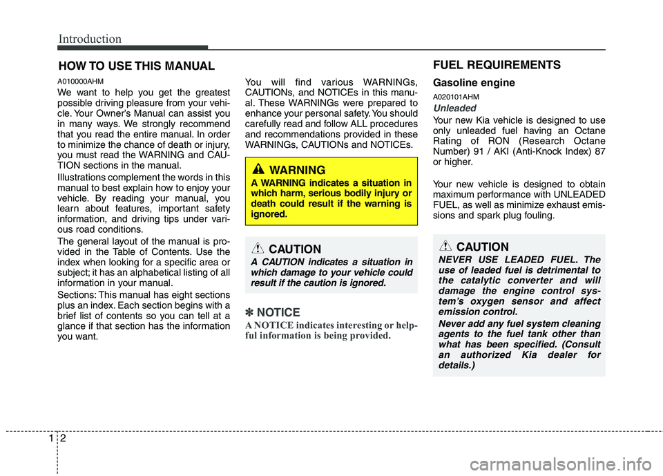 KIA MOHAVE 2014  Owners Manual Introduction
2
1
A010000AHM 
We want to help you get the greatest 
possible driving pleasure from your vehi-
cle. Your Owner’s Manual can assist you
in many ways. We strongly recommend
that you read