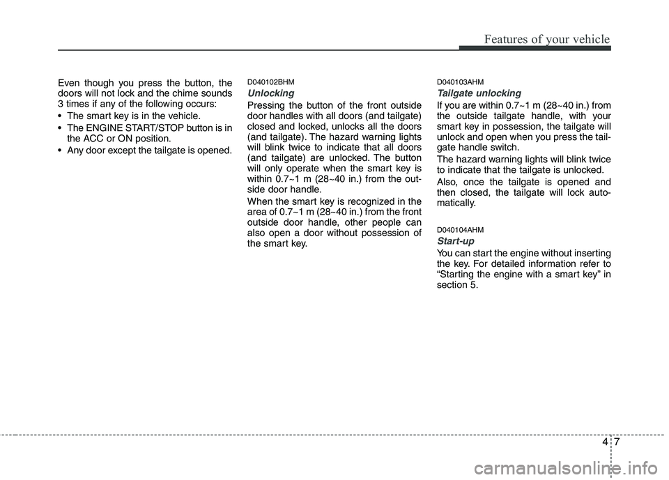KIA MOHAVE 2014 Owners Manual 47
Features of your vehicle
Even though you press the button, the
doors will not lock and the chime sounds
3 times if any of the following occurs:
The smart key is in the vehicle.
The ENGINE START KIA MOHAVE 2014 Owners Manual 47
Features of your vehicle
Even though you press the button, the
doors will not lock and the chime sounds
3 times if any of the following occurs:
The smart key is in the vehicle.
The ENGINE START