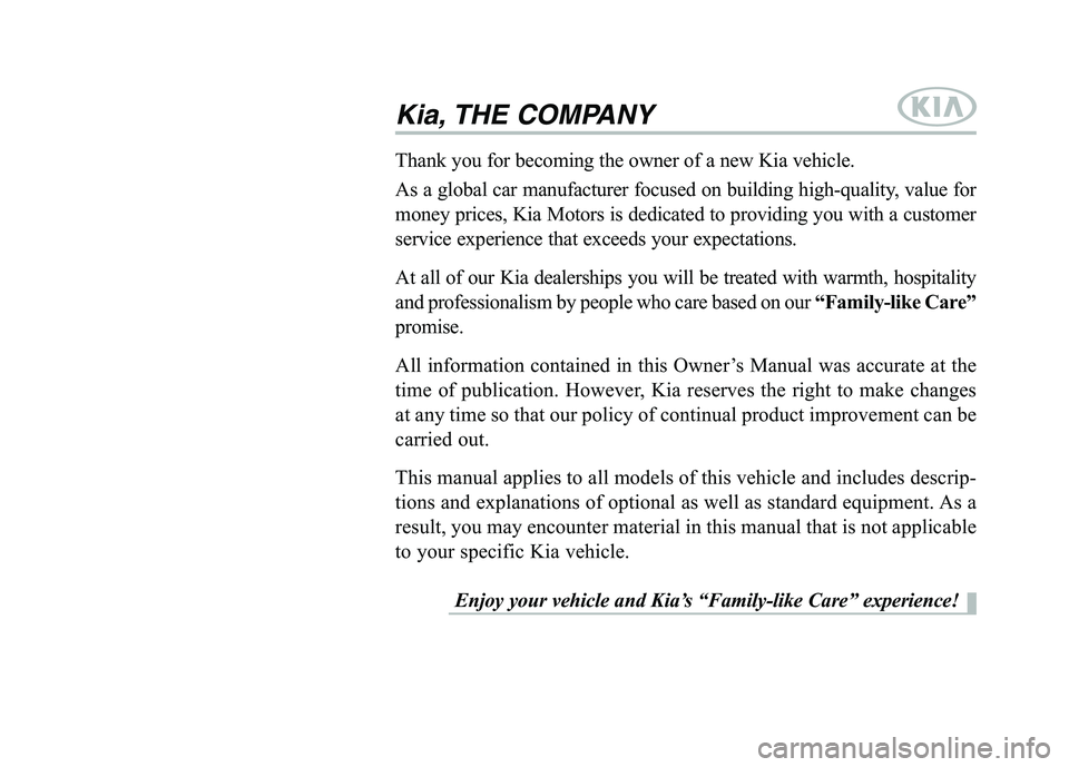 KIA MORNING 2015 Owners Manual Kia, THE COMPANY
Enjoy your vehicle and Kia’s “Family-like Care” experience!
Thank you for becoming the owner of a new Kia vehicle.
As a global car manufacturer focused on building high-quality, KIA MORNING 2015 Owners Manual Kia, THE COMPANY
Enjoy your vehicle and Kia’s “Family-like Care” experience!
Thank you for becoming the owner of a new Kia vehicle.
As a global car manufacturer focused on building high-quality,