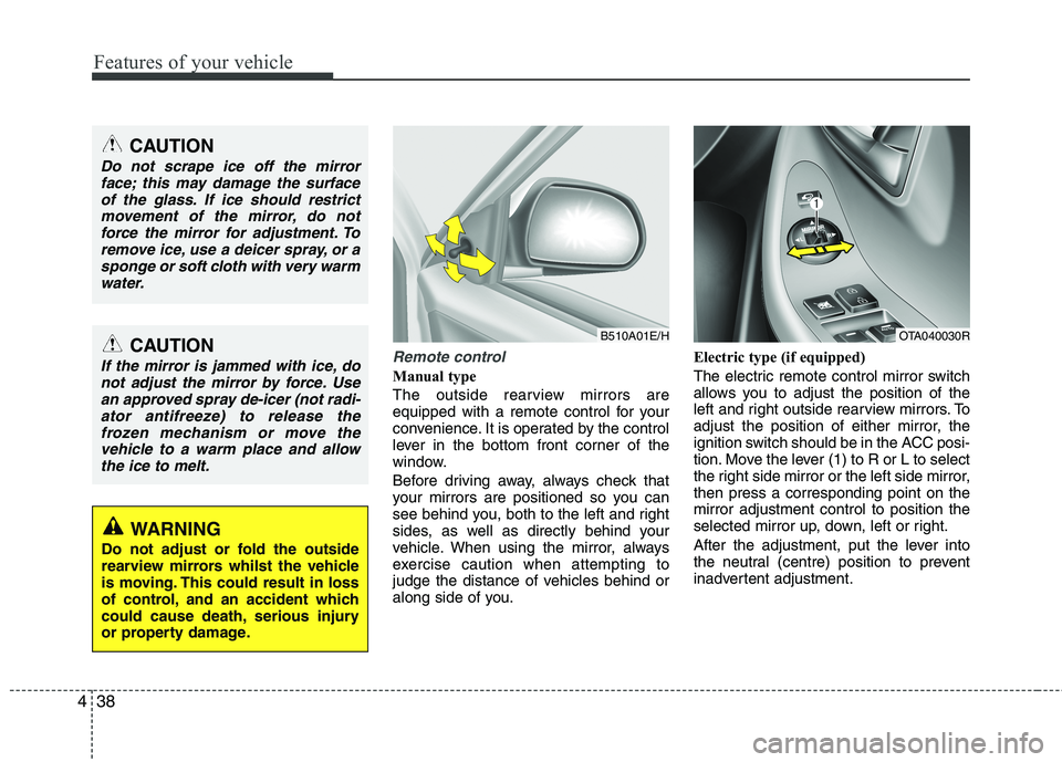 KIA MORNING 2015  Owners Manual Features of your vehicle
38 4
Remote control
Manual type
The outside rearview mirrors are
equipped with a remote control for your
convenience. It is operated by the control
lever in the bottom front c
