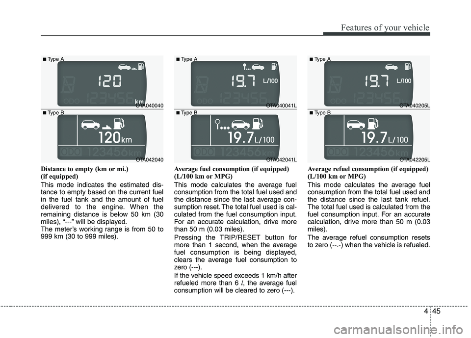KIA MORNING 2015 Owners Manual 445
Features of your vehicle
Distance to empty (km or mi.)
(if equipped)
This mode indicates the estimated dis-
tance to empty based on the current fuel
in the fuel tank and the amount of fuel
delive KIA MORNING 2015 Owners Manual 445
Features of your vehicle
Distance to empty (km or mi.)
(if equipped)
This mode indicates the estimated dis-
tance to empty based on the current fuel
in the fuel tank and the amount of fuel
delive