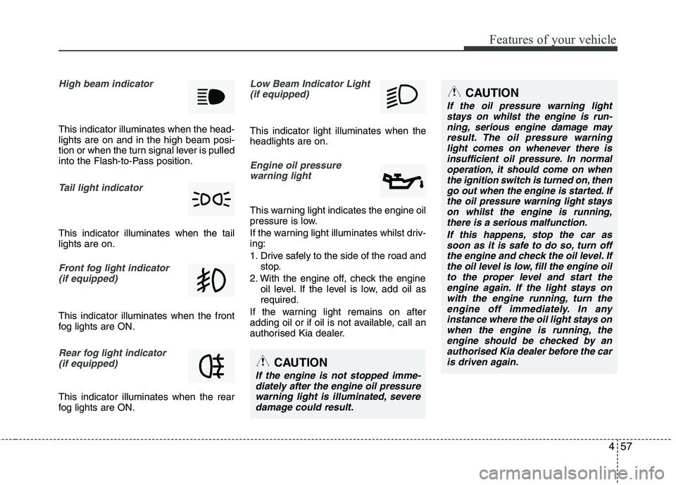 KIA MORNING 2015 Owners Manual 457
Features of your vehicle
High beam indicator
This indicator illuminates when the head-
lights are on and in the high beam posi-
tion or when the turn signal lever is pulled
into the Flash-to-Pass KIA MORNING 2015 Owners Manual 457
Features of your vehicle
High beam indicator
This indicator illuminates when the head-
lights are on and in the high beam posi-
tion or when the turn signal lever is pulled
into the Flash-to-Pass