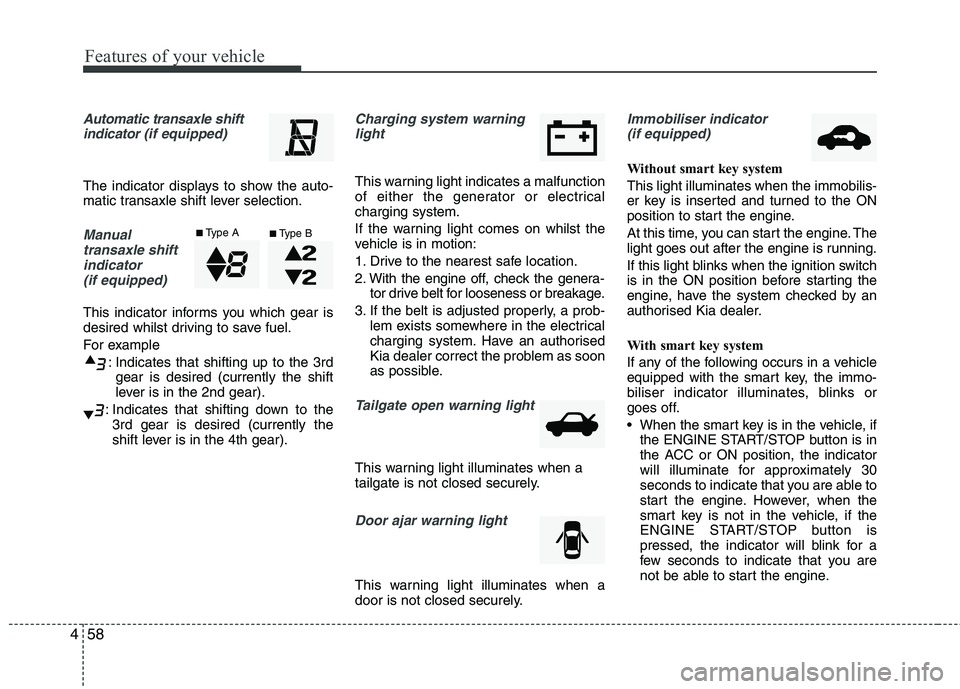 KIA MORNING 2015 Owners Manual Features of your vehicle
58 4
Automatic transaxle shift
indicator (if equipped)
The indicator displays to show the auto-
matic transaxle shift lever selection.
Manual
transaxle shift
indicator
(if eq KIA MORNING 2015 Owners Manual Features of your vehicle
58 4
Automatic transaxle shift
indicator (if equipped)
The indicator displays to show the auto-
matic transaxle shift lever selection.
Manual
transaxle shift
indicator
(if eq