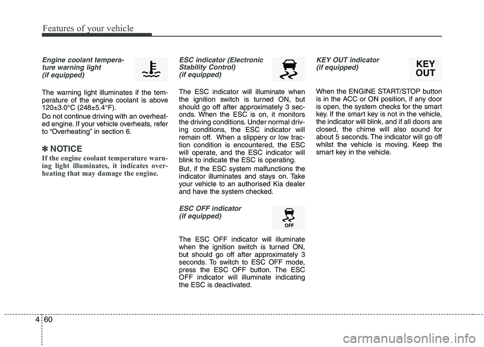 KIA MORNING 2015 Owners Manual Features of your vehicle
60 4
Engine coolant tempera-
ture warning light
(if equipped)
The warning light illuminates if the tem-
perature of the engine coolant is above
120±3.0°C (248±5.4°F).
Do KIA MORNING 2015 Owners Manual Features of your vehicle
60 4
Engine coolant tempera-
ture warning light
(if equipped)
The warning light illuminates if the tem-
perature of the engine coolant is above
120±3.0°C (248±5.4°F).
Do