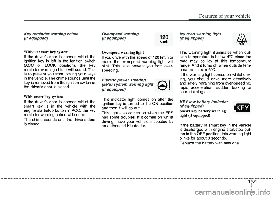 KIA MORNING 2015 Owners Manual 461
Features of your vehicle
Key reminder warning chime
(if equipped)
Without smart key system
If the driver’s door is opened whilst the
ignition key is left in the ignition switch
(ACC or LOCK pos KIA MORNING 2015 Owners Manual 461
Features of your vehicle
Key reminder warning chime
(if equipped)
Without smart key system
If the driver’s door is opened whilst the
ignition key is left in the ignition switch
(ACC or LOCK pos